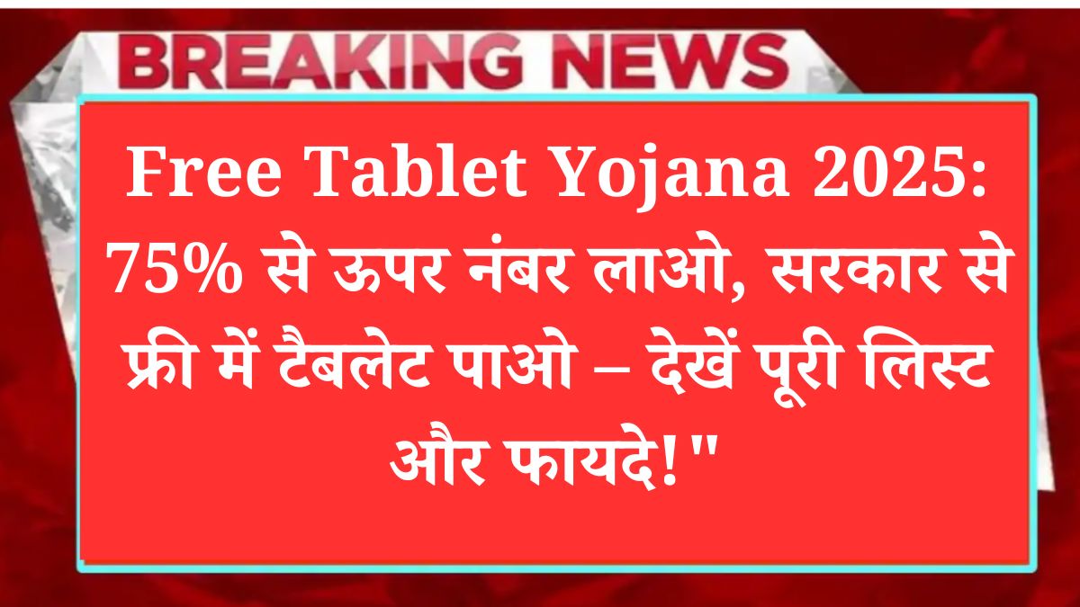 Free Tablet Yojana 2025: 75% से ऊपर नंबर लाओ, सरकार से फ्री में टैबलेट पाओ – देखें पूरी लिस्ट और फायदे
